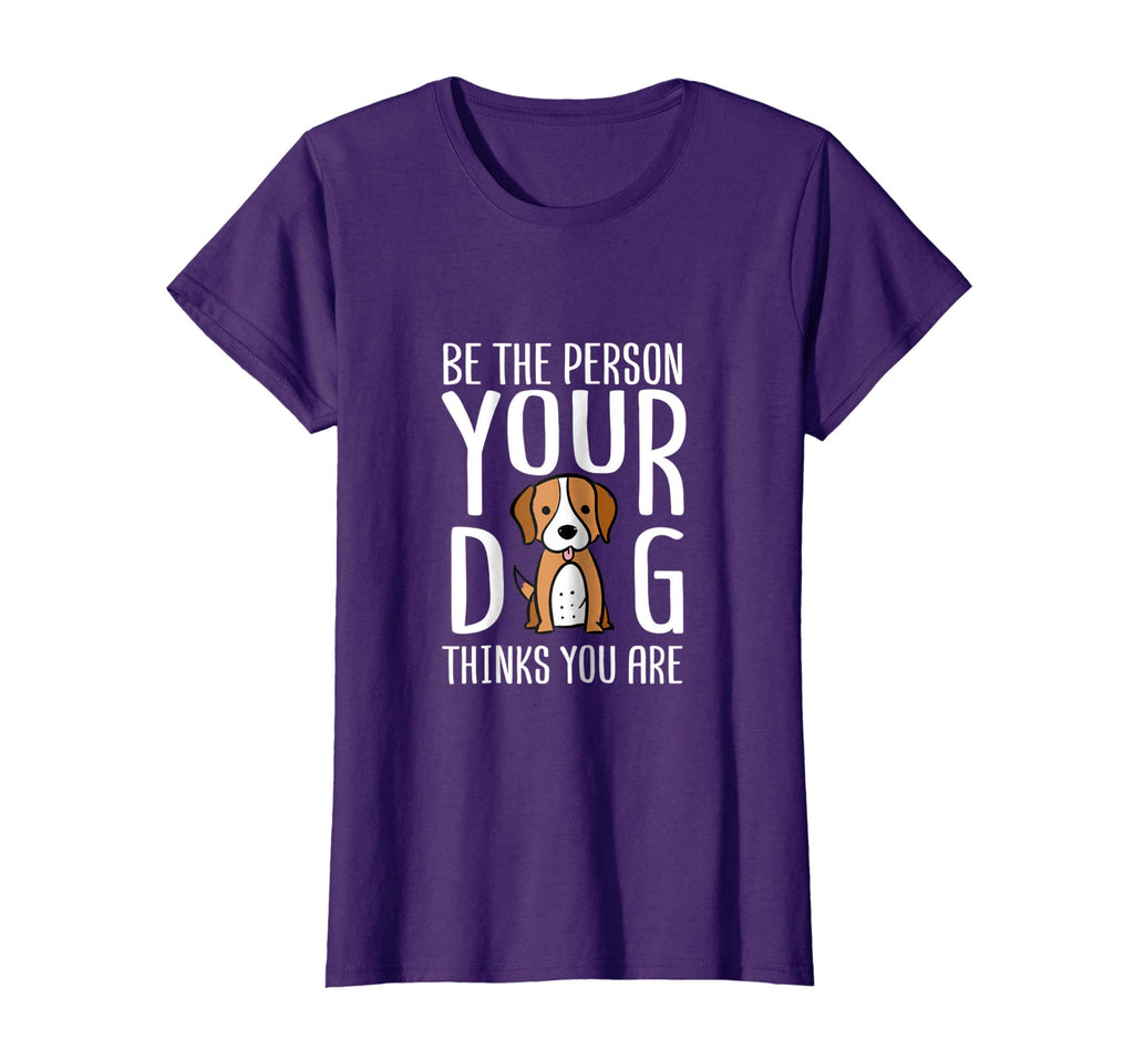 Be The Person Your Dog Thinks You Are. Funny dog T-shirt