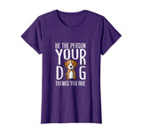 Be The Person Your Dog Thinks You Are. Funny dog T-shirt