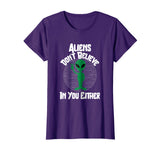 Aliens Don't Believe In You Either Funny Alien T-Shirt