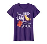 All I Need Is My Dog And A Good Book - Funny T-Shirt