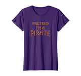 &quot;Pretend I'm a Pirate&quot; Funny T-shirt Last Minute Costume