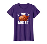 &quot;I Like It Moist&quot; Funny Turkey Thanksgiving T-Shirt