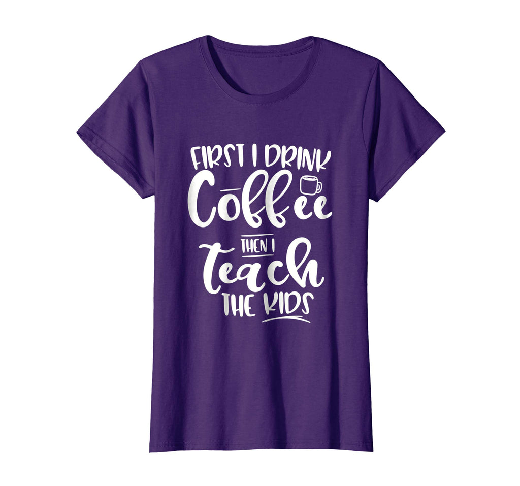 Coffee and Then Teach Kids - Funny Teacher T-Shirt