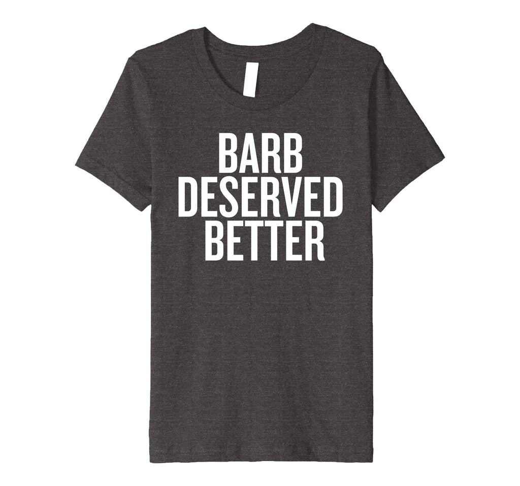 Barb Deserved Better Funny Shirt