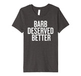 Barb Deserved Better Funny Shirt