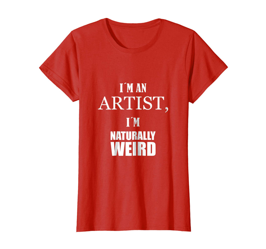 I am an artist, I am naturally weird. Funny Gift Tshirt