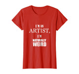 I am an artist, I am naturally weird. Funny Gift Tshirt