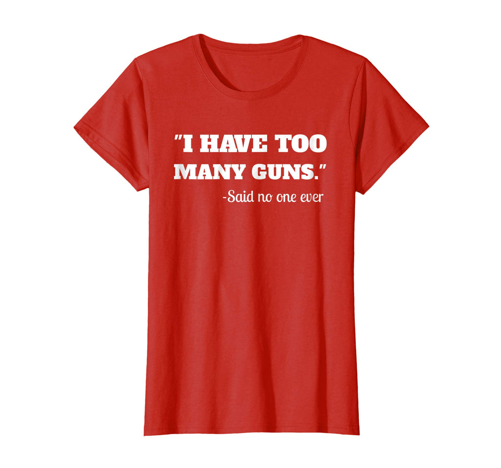 I Have To Many Guns - Funny Gun Lover Range T Shirt