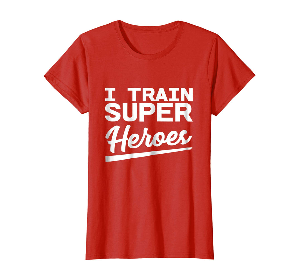 I Train Superheroes - Funny Gift T-Shirt