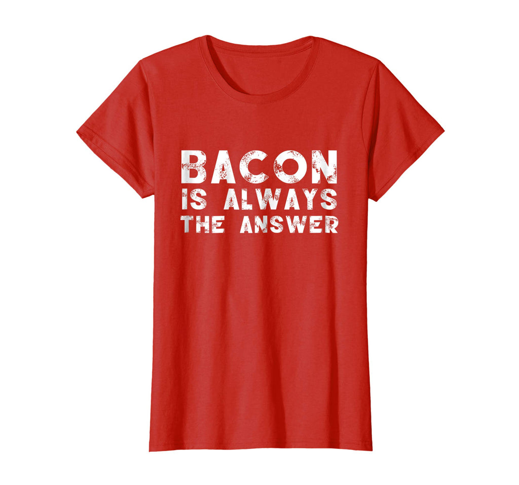 Bacon Is Always The Answer Funny Quote Cute Witty T-Shirt
