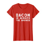 Bacon Is Always The Answer Funny Quote Cute Witty T-Shirt