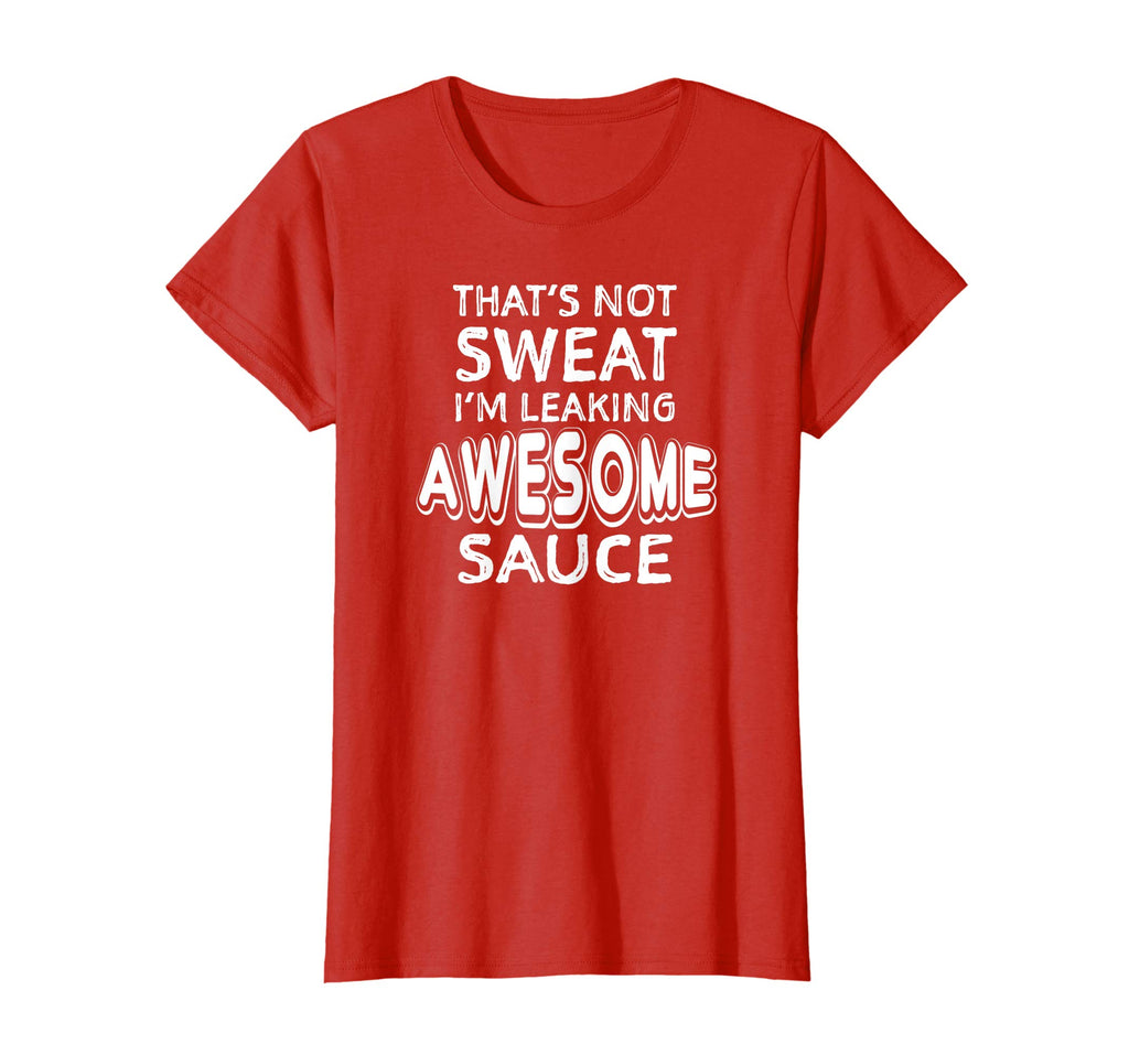 That's Not Sweat I'm Leaking Awesome Sauce Funny Gym T-Shirt