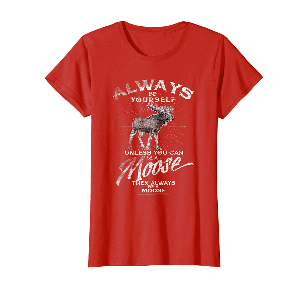 Always Be Yourself Unless You Can Be A Moose Funny T-shirt