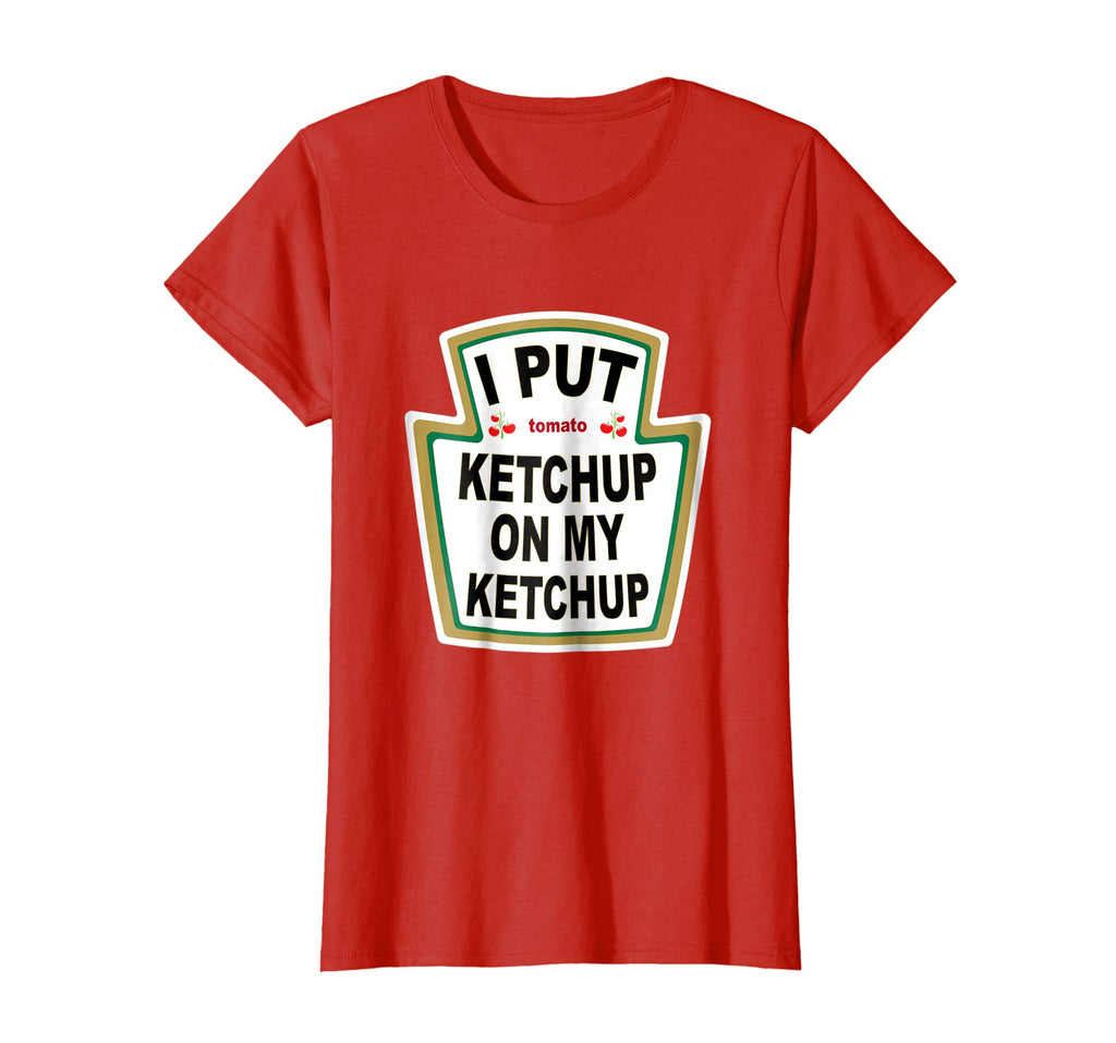 I Put Ketchup on My Ketchup T-shirt Funny Tomato gift