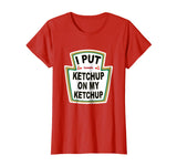 I Put Ketchup on My Ketchup T-shirt Funny Tomato gift