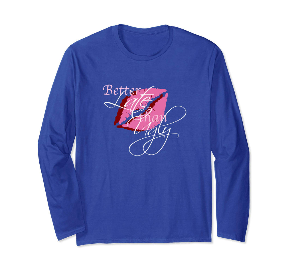 Better Late Than Ugly - Funny Shirt for Women