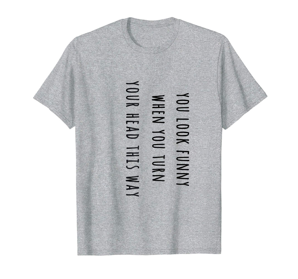 &quot;You look funny&quot; Rotate Head Prank Funny T-Shirt
