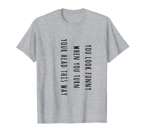 &quot;You look funny&quot; Rotate Head Prank Funny T-Shirt