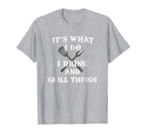 It's What I Do Drink Grill Things Funny BBQ Pitmaster Shirt