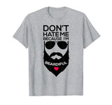 Don't Hate Me Because I'm Beardiful Funny Beard T Shirt Men