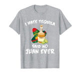 I Hate Tequila Said No Juan Ever Funny Mexican Drink T-Shirt
