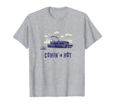 Pontoon Captain Shirt - Funny Comin' In Hot Boating Tee