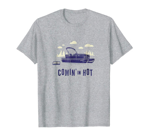 Pontoon Captain Shirt - Funny Comin' In Hot Boating Tee
