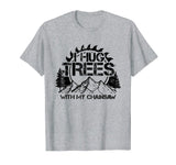 Mens Lumberjack T-Shirt Funny Chainsaw Hug Trees Logger Gift