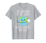Rotation of the Earth Day Funny Science Teacher Gift T-Shirt