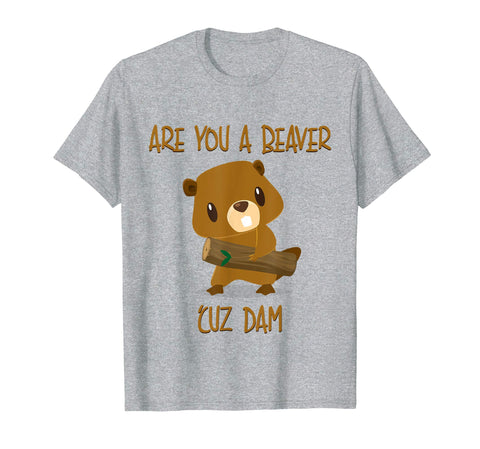 Are You A Beaver 'Cuz Dam Tee Funny Pun Cute Pick Up Line