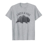 I Need a Hug - Funny Distressed Porcupine Tee Shirt