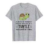 Funny Turtle Shirt - Always Be Yourself Shirt Gift Tee