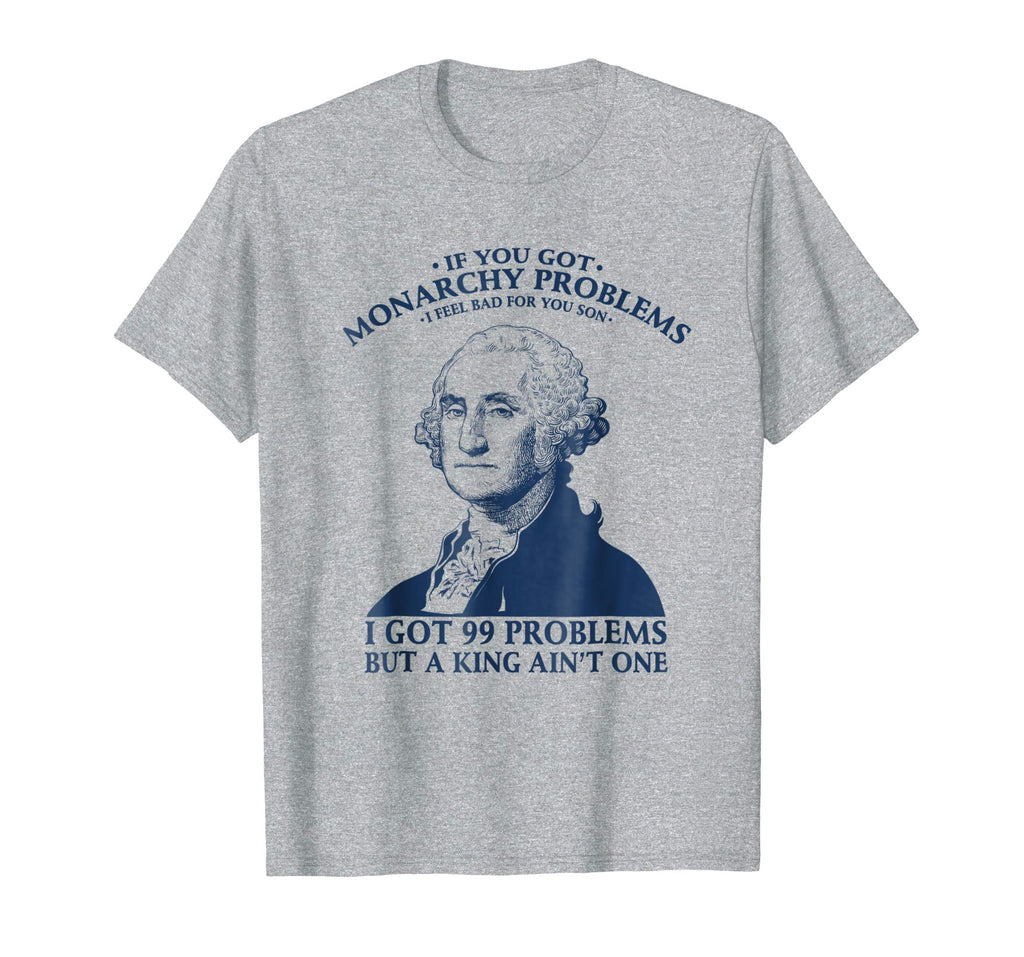 George Washington Funny T-Shirt - You Got Monarchy Problems